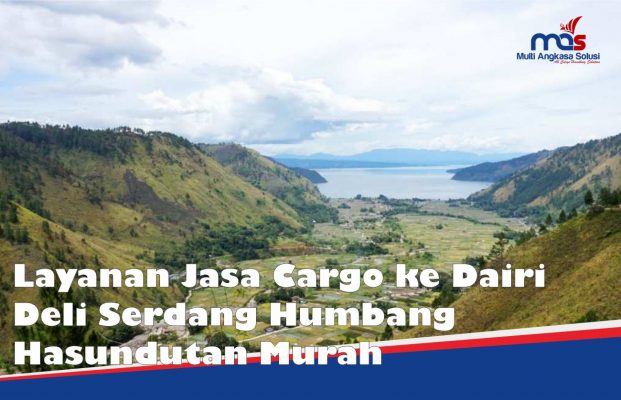 Layanan Jasa Cargo ke Dairi Deli Serdang Humbang Hasundutan Murah